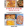 Freezer Meals: The Only Recipes for Simplifying Your Daily Routine (Delicious Make Ahead Meals Recipes and Freezer Meal Recipes)