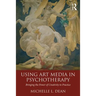 Using Art Media in Psychotherapy: Bringing the Power of Creativity to Practice