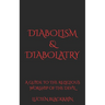 Diabolism & Diabolatry: A Guide To The Religious Worship of The Devil