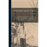 Indian Sign Talk [microform]: Being a Book of Proofs of the Matter Printed on Equivalent Cards Designed for Teaching Sign Talkign [sic] Indians as M