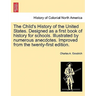 The Child's History of the United States. Designed as a first book of history for schools. Illustrated by numerous anecdotes. Improved from the twenty