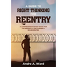A Guide to Right Thinking for Reentry: A Comprehensive Study Book for the Presently and Formerly Incarcerated