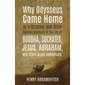 Why Odysseus Came Home as a Stranger and Other Puzzling Moments in the Life of Buddha, Socrates, Jesus, Abraham, and other Great Individuals