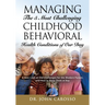 Managing The 5 Most Challenging Childhood Behavioral Health Conditions Of Our Day: A New Look at Old Challenges for the Modern Parent, and How to Keep