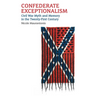 Confederate Exceptionalism: Civil War Myth and Memory in the Twenty-First Century