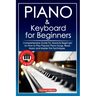 Piano and Keyboard for Beginners: Comprehensive Guide for Absolute Beginners on How to Play Popular Piano Songs, Read Music and Master the Techniques