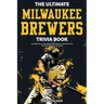 The Ultimate Milwaukee Brewers Trivia Book: A Collection of Amazing Trivia Quizzes and Fun Facts for Die-Hard Brewers Fans!