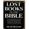 Lost Books of the Bible: The 18 Great Rejected Texts, Including the Book of Eden, Enoch, and the Gospels of Thomas, Philip, Mary & More (Bible Apocryp