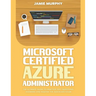 Microsoft Certified Azure Administrator The Ultimate Guide to Practice Test Questions, Answers and Master the Associate Exam