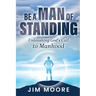 Be a Man of Standing: Unleashing God's Call to Manhood