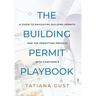 The Building Permit Playbook: A Guide to Navigating Building Permits and the Permitting Process with Confidence