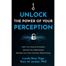 Unlock the Power of Your Perception: Claim Your Natural Strengths, Reframe Your Weaknesses, Reshape Your Most Important Relationships