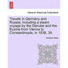 Travels in Germany and Russia; including a steam voyage by the Danube and the Euxine from Vienna to Constantinople, in 1838, 39.