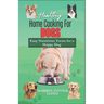 Healthy Home Cooking for Dogs: Easy Nutritious Treats for a Happy Dog