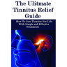 The Ultimate Tinnitus Relief Guide: Simple And Effective Treatments For Tinnitus Relief