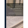 False Gods, or, The Idol Worship of the World: A Complete History of Idolatrous Worship Throughout the World, Ancient and Modern: Describing the Stran