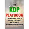 The KDP Playbook: A No-Nonsense Guide to Building & Scaling a Profitable Self-Publishing Business