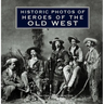 Historic Photos of Heroes of the Old West