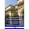 After Life in Roman Paganism: The Funeral Rites, Gods and Afterlife of Ancient Rome - The Silliman Foundation Lectures Delivered at Yale University