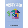 The Art and Science of Pricing a House: A Guide for Agents, Sellers and Buyers