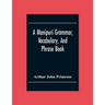 A Manipuri Grammar, Vocabulary, And Phrase Book: To Which Are Added Some Manipuri Proverbs And Specimens Of Manipuri Correspondence