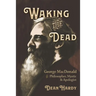 Waking the Dead: George MacDonald as Philosopher, Mystic, and Apologist