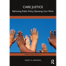 Care Justice: Reframing Public Policy, Elevating Care Work