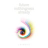Future Nothingness Already
