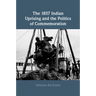 The 1857 Indian Uprising and the Politics of Commemoration