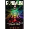 Kundalini: Awaken Your Kundalini And Live Better