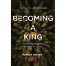 Becoming a King: The Path to Restoring the Heart of a Man