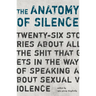 The Anatomy of Silence: Twenty-six stories about all the shit that gets in the way of talking about sexual violence