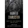 Haunted Charleston: Scary Sites, Eerie Encounters, and Tall Tales