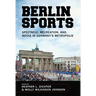 Berlin Sports: Spectacle, Recreation, and Media in Germany's Metropolis