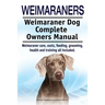 Weimaraners. Weimaraner Dog Complete Owners Manual. Weimaraner care, costs, feeding, grooming, health and training all included.
