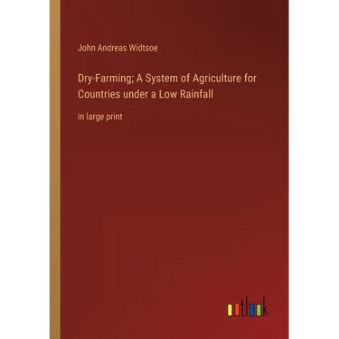 Dry-Farming; A System of Agriculture for Countries under a Low Rainfall: in large print