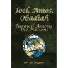 Joel, Amos, Obadiah: Turmoil Among the Nations