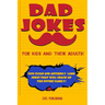 Dad Jokes for Kids and Their Adults! 1000 Clean and Absurdly Lame Jokes that Will Crack Up the Entire Family!