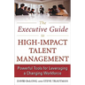 The Executive Guide to High-Impact Talent Management: Powerful Tools for Leveraging a Changing Workforce