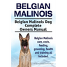 Belgian Malinois. Belgian Malinois Dog Complete Owners Manual. Belgian Malinois care, costs, feeding, grooming, health and training all included.