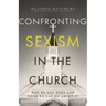 Confronting Sexism in the Church: How We Got Here and What We Can Do about It