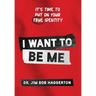 I Want to Be Me: It's Time to Put on Your TRUE Identity