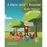 6 Hens and 1 Rooster: A silly story by Mr. Buster