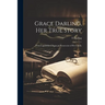 Grace Darling, Her True Story: From Unpublished Papers in Prosseccion of Her Family