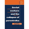 Soviet Workers and the Collapse of Perestroika: The Soviet Labour Process and Gorbachev's Reforms, 1985 1991