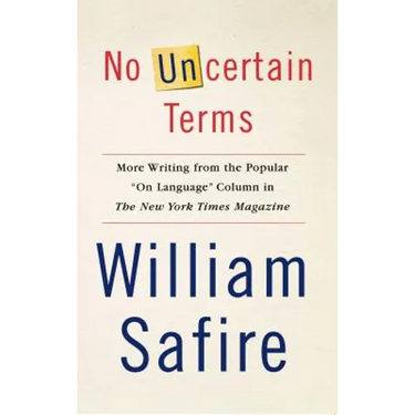 No Uncertain Terms: More Writing from the Popular on Language Column in the New York Times Magazine
