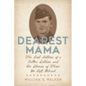 Dearest Mama: The Lost Letters of a Fallen Soldier and the Stories of Those He Left Behind