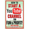How To Start a YouTube Channel for Fun & Profit 2021 Edition: The Ultimate Guide to Filming, Uploading & Making Money from Your Videos