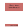 History of the town of Warsaw, New York, from its first settlement to the present time; with numerous family sketches and biographical notes