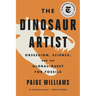The Dinosaur Artist: Obsession, Science, and the Global Quest for Fossils